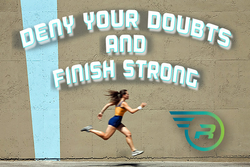 Deny Your Doubts and Finish Strong!