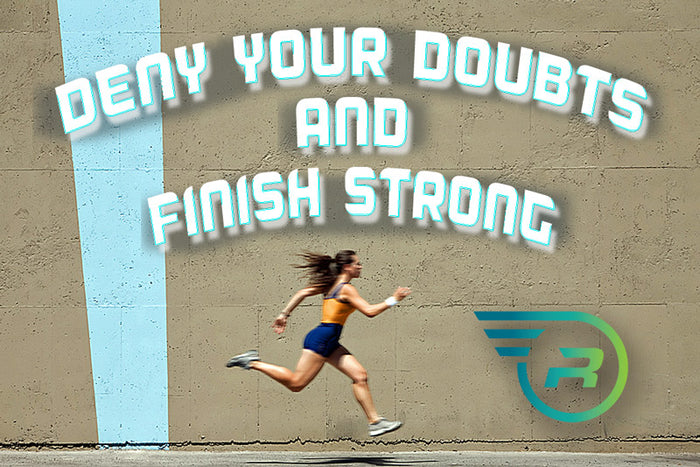 Deny Your Doubts and Finish Strong!